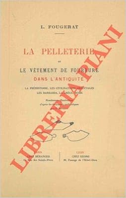La Pelleterie Et Le Vetement De Fourrure Dans L Antiquite La Prehistoire Les Civilisations Orientales Les Barbares La Grece Rome Fougerat L Amazon Com Books