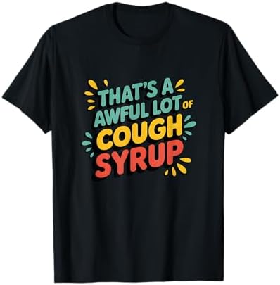 Amazon.com: That's A Awful Lot of Cough Syrup T-Shirt : Clothing