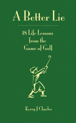 A Better Lie: 18 Life Lessons from the Game of Golf