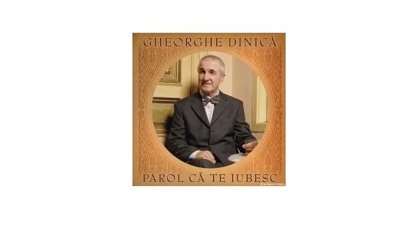 gheorghe dinica parol ca te iubesc gheorghe dinica parol ca te iubesc