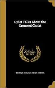 Quiet Talks About The Crowned Christ S D Samuel Dickey