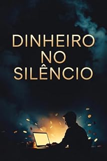 Livro DINHEIRO NO SILÊNCIO: COMO GANHAR DINHEIRO SEM APARECER