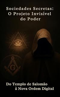 Livro Sociedades Secretas: O Projeto Invisível do Poder: Subtítulo: Do Templo de Salomão à Nova Ordem Digital