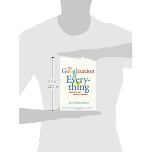 The Googlization of Everything: (And Why We Should Worry)