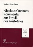 Nicolaus Oresmes Kommentar Zur Physik des Aristoteles : Kommentar MIT Edition der Quaestionen Zu Buch 3 und 4 der Aristotelischen Physik Sowie Von Vier Quaestionen Zu Buch 5, Oresme, Nicole and Kirschner, Stefan, 3515071679