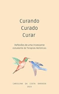 Livro Curando, Curado, Curar: Reflexões de uma incessante estudante de Terapias Holísticas