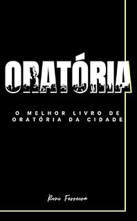 Livro ORATÓRIA - o melhor livro de ORATÓRIA da cidade: Um manual sobre a sua comunicação, inclusive a que você tem com você.