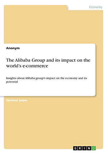 The Alibaba Group and its impact on the world's e-commerce: Insights about Alibaba group's impact on the economy and its potential