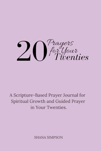 20 Prayers for Your Twenties: A Scripture-Based Prayer Journal for Spiritual Growth and Guided Prayer in Your Twenties