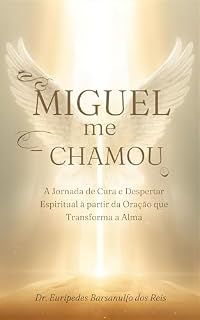 Livro Miguel me Chamou: A Jornada de Cura e Despertar Espiritual por meio da Oração que Transforma a Alma
