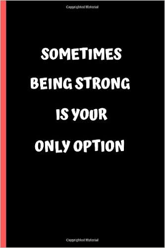 Amazon Com Sometimes Being Strong Is Your Only Option Strength Quotes Inspirational Writing 120 Pages Notebook Journal Small Lined 6 X 9 9781797602509 Notes Naughty Books