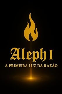 Livro Aleph I: A Primeira Luz da Razão: Quinteto da Gênese Harmônica do Alef (Quinteto da Gênese Harmônica do Alef - Volume I Livro 1)