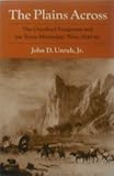 The Plains Across : The Overland Emigrants and the Trans-Mississippi West, 1840-60, Unruh, John D., Jr., 0252009681