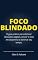 Livro Foco Blindado: O guia prático para eliminar distrações digitais, vencer o vício em dopamina e dominar seu tempo.