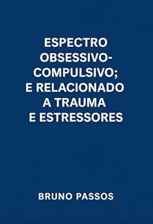 Livro Espectro Obsessivo-compulsivo; e relacionado a Trauma e Estressores (Psiquiatria Geral para o Graduando e Médico Generalista Livro 4)