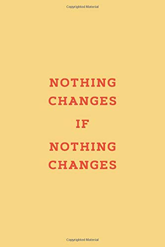 Nothing Changes If Nothing Changes Quotes Nothing Changes If Nothing Changes: Aesthetic Yellow Notebook, Journal,  Diary, Composition Book With Modern Red Typography And Motivational Quote /  110 Pages, Ruled, 6 X 9": Notebooks, Stylish Modern: 9781688357273:  Amazon.com: Books