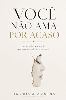 Livro VOCÊ NÃO AMA POR ACASO: O amor não cura aquilo que você esconde de si mesmo