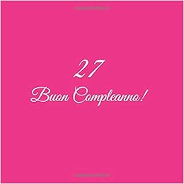 27 Buon Compleanno Libro Degli Ospiti 27 Anni Compleanno Guest Book Party Decorazioni Accessori Regali Idee Regalo Gift Festa Libri Donna Uomo Compleanno Copertina Rosa Italian Edition Rosa S Libri Amazon Com Books