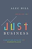 Just Business: Christian Ethics for the Marketplace by Alec Hill