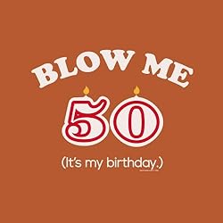 50th Birthday Gift Shirt - Blow Me It's My Birthday