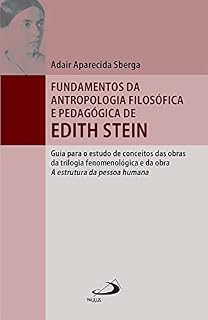 Livro Fundamentos da antropologia filosófica e pedagógica de Edith Stein: guia para o estudo de conceitos das obras da trilogia fenomenológica e da obra A estrutura da pessoa humana (Filosofia em questão)