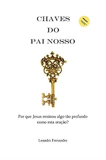 CHAVES DO PAI NOSSO: Por que Jesus ensinou algo tão profundo como esta Oração?
