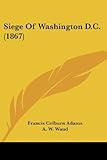 Front cover for the book Siege of Washington, D.C by Francis Colburn Adams