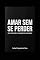 Livro Amar Sem Se Perder: Um chamado à consciência masculina