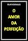 Livro O AMOR DA PERFEIÇÃO