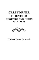 California Pioneer Register and Index; 1542-1848;