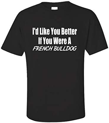 French Bulldog Design Gift - Like You Better If - Dog Theme Idea - Canine Puppy Animal - Unisex T-Shirt
