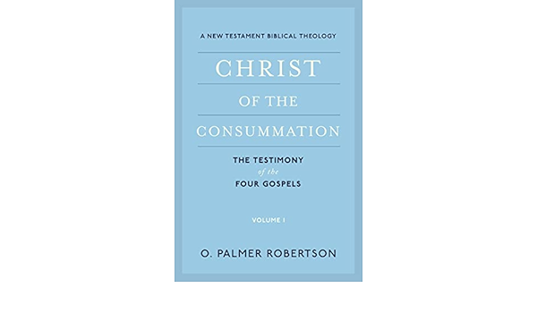 Christ Of The Consummation: A New Testament Biblical Theology: Robertson, O  Palmer: 9781629956305: Amazon.com: Books