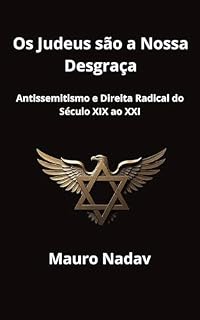 Livro Os Judeus são a Nossa Desgraça: Antissemitismo e Direita Radical do Século XIX ao XXI (Uma História do Antissemitismo)