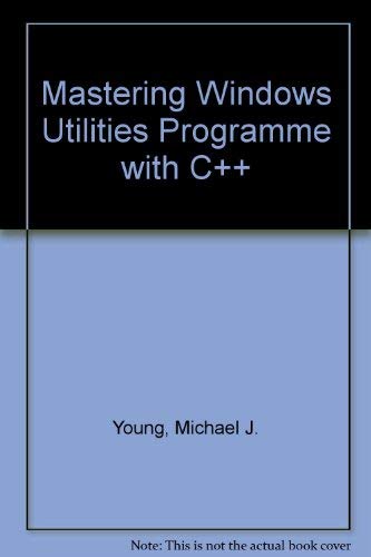 Mastering Windows Utilities Programming With C++ by Michael J. Young