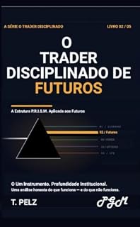Livro O TRADER DISCIPLINADO DE FUTUROS (SÉRIE “O TRADER DISCIPLINADO” ): Um sistema prático para sobreviver e lucrar nos mercados de futuros alavancados ((BRA) Série “O Trader Disciplinado” Livro 2)