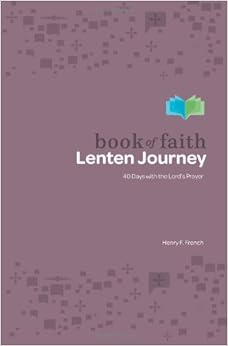 Book of Faith 40-Day Lenten Journey, by Henry F. French Book of Faith 40-Day Lenten Journey, by Henry F. French