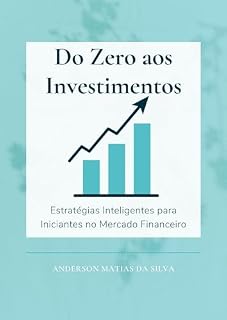 Livro Do Zero aos Investimentos: Estratégias Inteligentes para Iniciantes no Mercado Financeiro