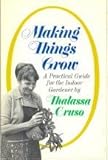 Making Things Grow: a Practical Guide for the Indoor Gardener