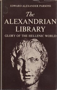 Alexandrian Library; Glory of the Hellenic World, Its Rise, Antiquities,and Destructions