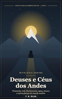 Livro Deuses e Céus dos Andes: Viracocha, Inti, Pachamama, Apus, Amaru e outras forças do mundo andino (Mitos Vivos da América do Sul Livro 2)