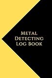 Metal Detecting Log Book: Metal detectorists journal to record date, location, metal detector machine used and settings, items found and notes