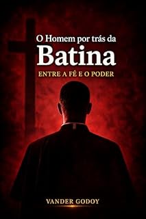 Livro O HOMEM POR TRÁS DA BATINA: Entre a fé e o poder