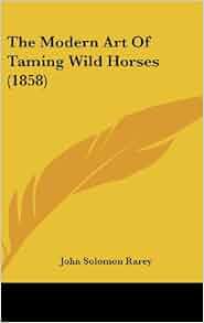 The Modern Art Of Taming Wild Horses 1858 John Solomon