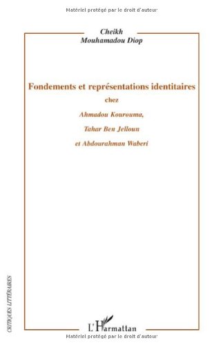 Fondements et représentations identitaires chez Ahmadou Kourouma, Tahar Ben Jelloun et Abdourahman Waberi