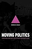 Moving Politics: Emotion and ACT UP's Fight against AIDS by Deborah B. Gould