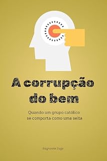 A Corrupção do Bem: Quando um grupo católico funciona como uma seita