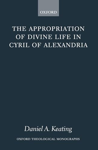 The Appropriation of Divine Life in Cyril of Alexandria (Oxford Theology and Re…