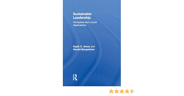 Sustainable Leadership Honeybee And Locust Approaches Avery Gayle C Bergsteiner Harald 9780415891394 Books Amazon Ca