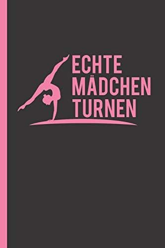 Echte Mädchen turnen: Notizbuch, Journal & Tagebuch Für Turnerinnen, Turner, Turn-Athleten - Geschenk Für Kinder, Schule & Freizeit, liniert (120 Seiten, 6x9") (German Edition)