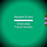 Image de Travel Anxiety: Become Relaxed and Free of Anxiety and Stress When Travelling, Self Hypnosis, Meditation, Hypnotherapy 2016